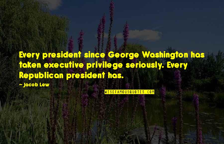 Executive Quotes By Jacob Lew: Every president since George Washington has taken executive