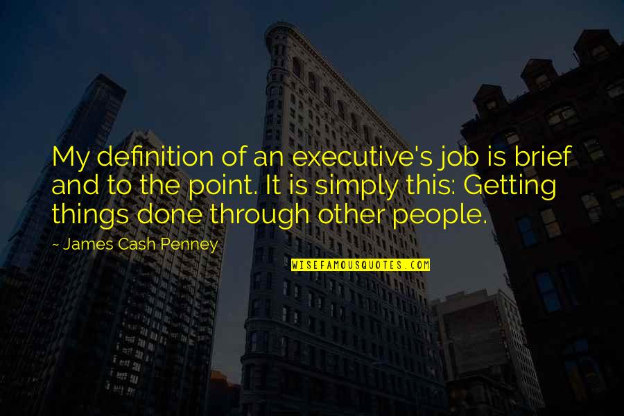 Executive Quotes By James Cash Penney: My definition of an executive's job is brief
