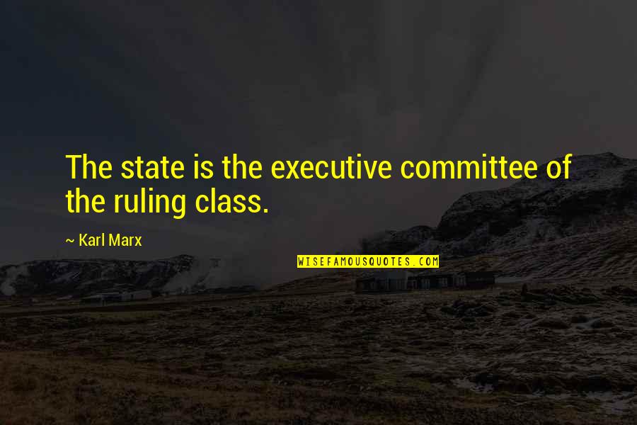 Executive Quotes By Karl Marx: The state is the executive committee of the