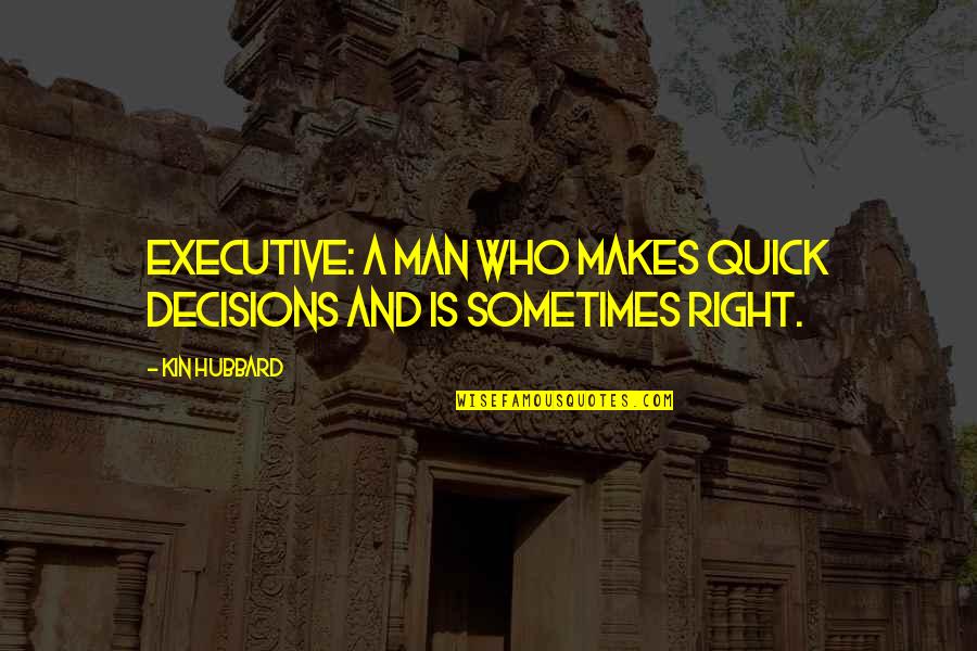 Executive Quotes By Kin Hubbard: Executive: a man who makes quick decisions and