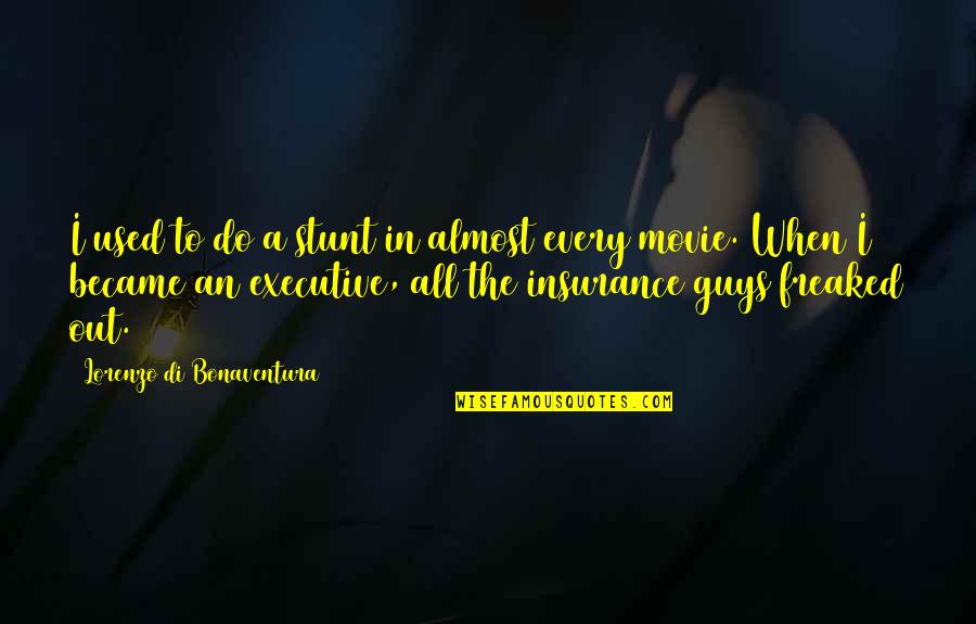 Executive Quotes By Lorenzo Di Bonaventura: I used to do a stunt in almost