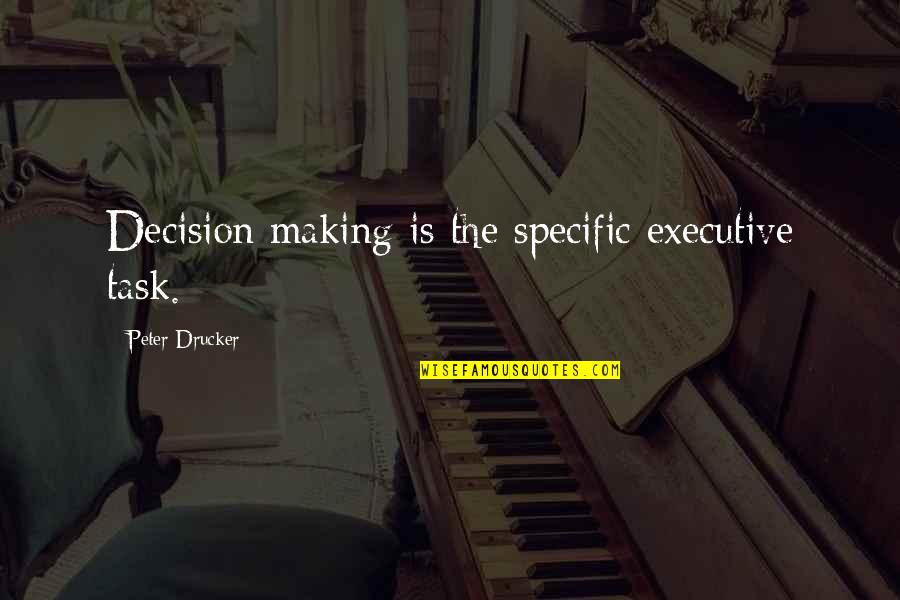 Executive Quotes By Peter Drucker: Decision making is the specific executive task.