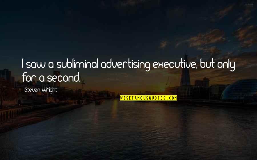 Executive Quotes By Steven Wright: I saw a subliminal advertising executive, but only