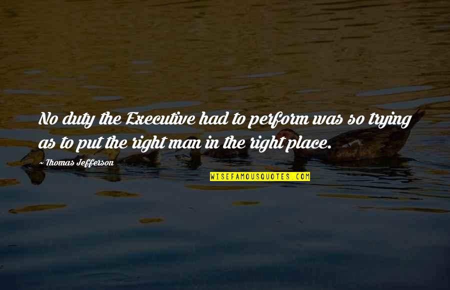 Executive Quotes By Thomas Jefferson: No duty the Executive had to perform was