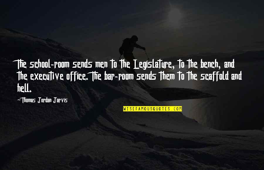 Executive Quotes By Thomas Jordan Jarvis: The school-room sends men to the Legislature, to
