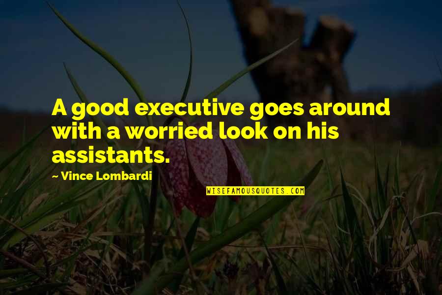 Executive Quotes By Vince Lombardi: A good executive goes around with a worried