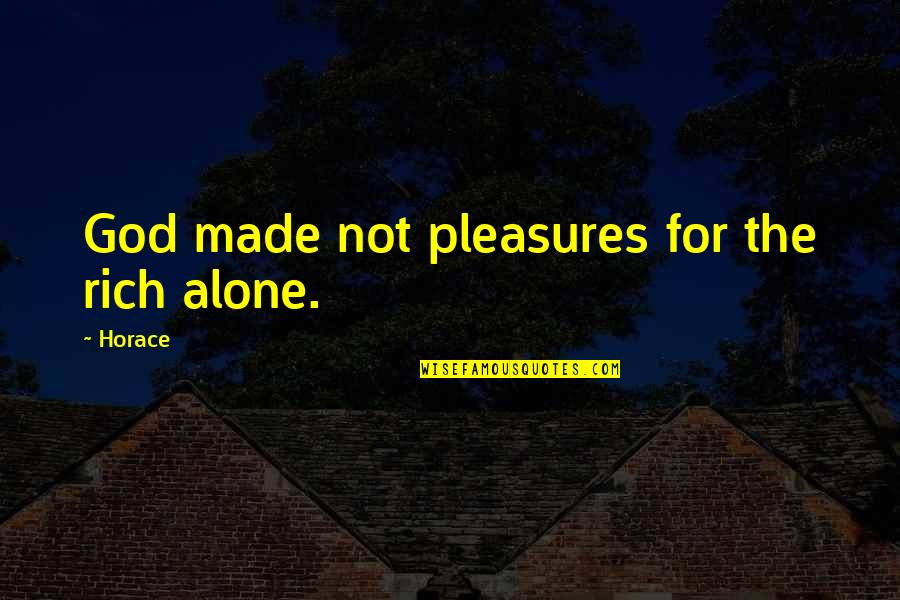 Executive Sponsorship Quotes By Horace: God made not pleasures for the rich alone.
