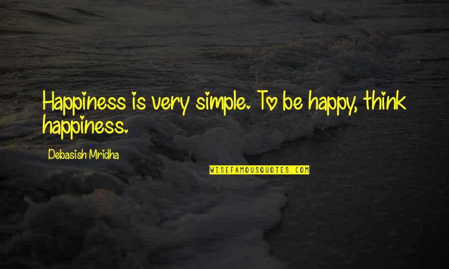 Executrix Plural Quotes By Debasish Mridha: Happiness is very simple. To be happy, think