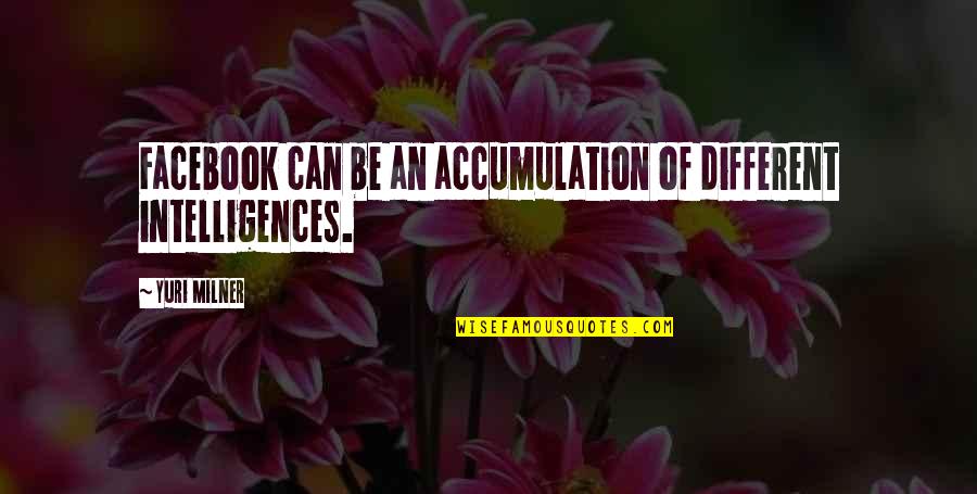 Exede Quotes By Yuri Milner: Facebook can be an accumulation of different intelligences.
