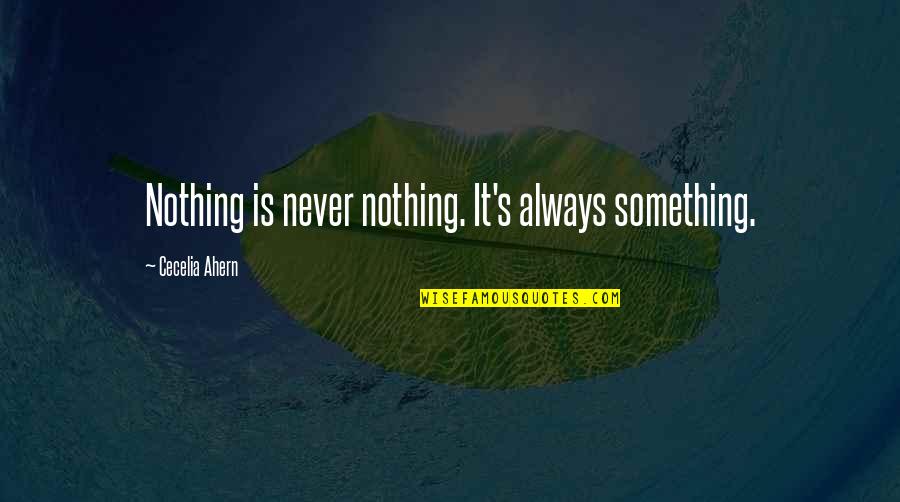 Exegetes Synonyms Quotes By Cecelia Ahern: Nothing is never nothing. It's always something.