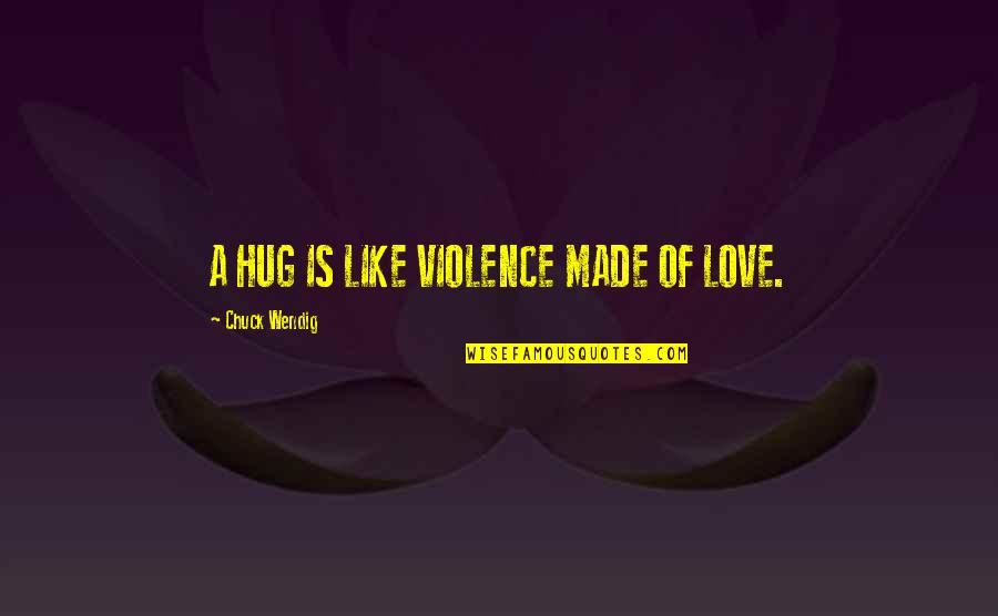 Exegetic Quotes By Chuck Wendig: A HUG IS LIKE VIOLENCE MADE OF LOVE.