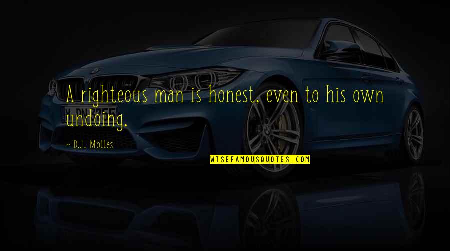 Exegi Monumentum Quotes By D.J. Molles: A righteous man is honest, even to his Exegi Monumentum Quotes By D.J. Molles: A righteous man is honest, even to his
