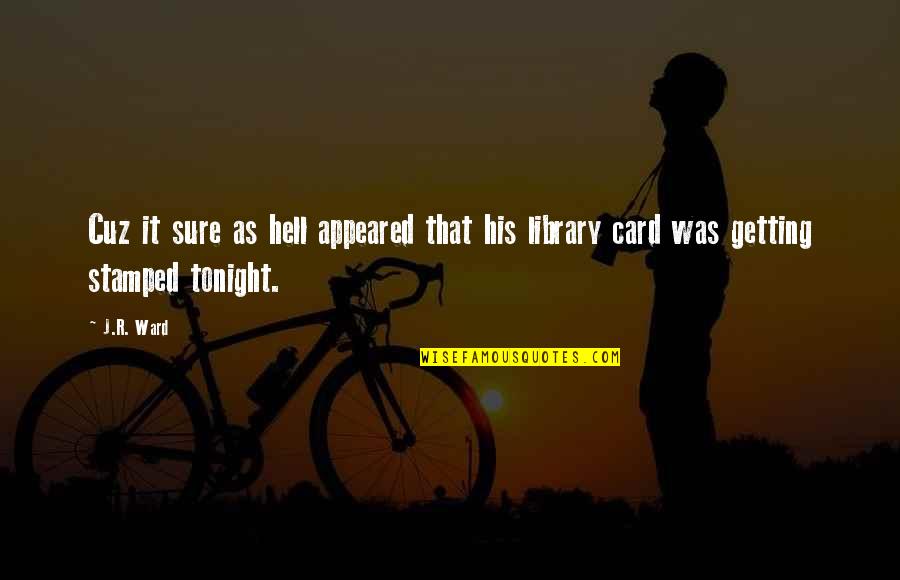 Exegi Monumentum Quotes By J.R. Ward: Cuz it sure as hell appeared that his