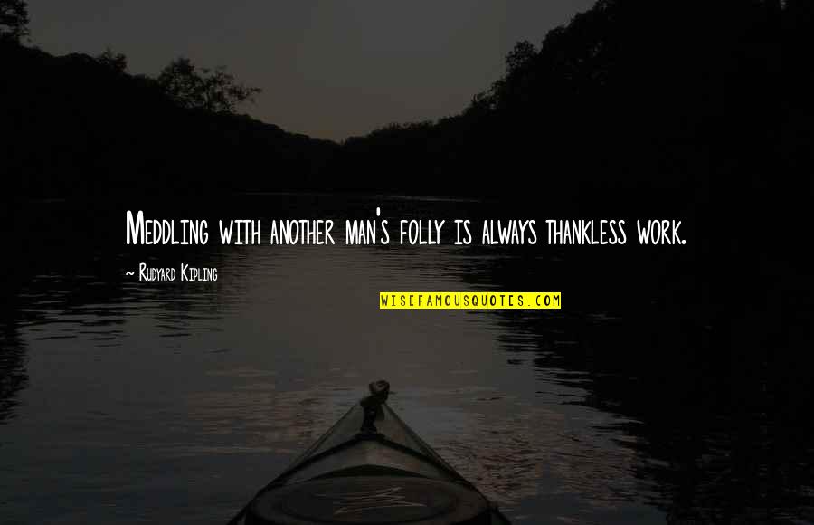 Exegi Monumentum Quotes By Rudyard Kipling: Meddling with another man's folly is always thankless Exegi Monumentum Quotes By Rudyard Kipling: Meddling with another man's folly is always thankless