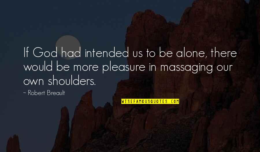 Exegistics Quotes By Robert Breault: If God had intended us to be alone,