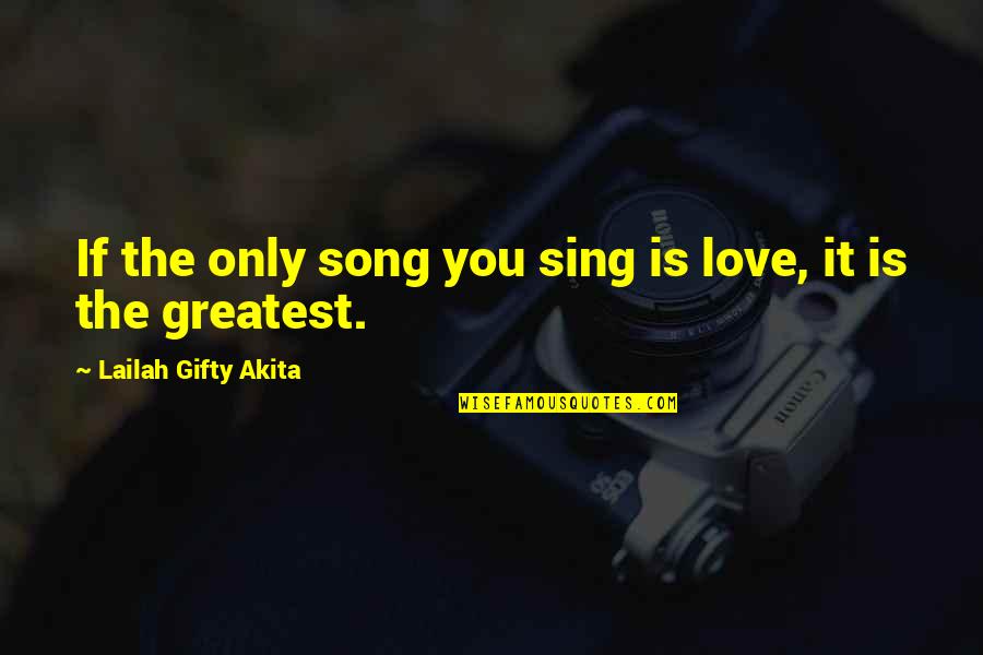 Exellent Quotes By Lailah Gifty Akita: If the only song you sing is love,