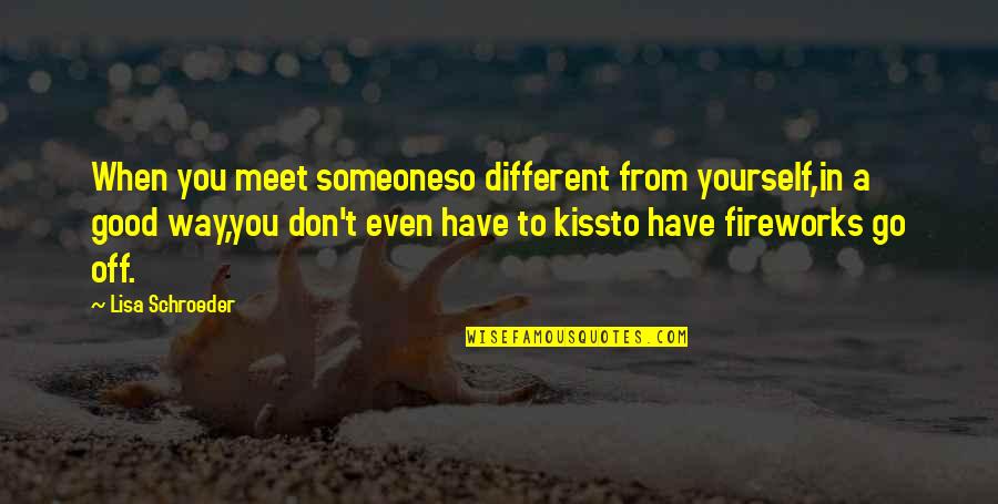 Exellent Quotes By Lisa Schroeder: When you meet someoneso different from yourself,in a