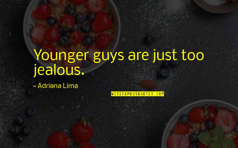 Exelmans Tessenderlo Quotes By Adriana Lima: Younger guys are just too jealous. Exelmans Tessenderlo Quotes By Adriana Lima: Younger guys are just too jealous.