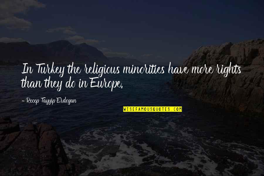 Exelmans Tessenderlo Quotes By Recep Tayyip Erdogan: In Turkey the religious minorities have more rights Exelmans Tessenderlo Quotes By Recep Tayyip Erdogan: In Turkey the religious minorities have more rights