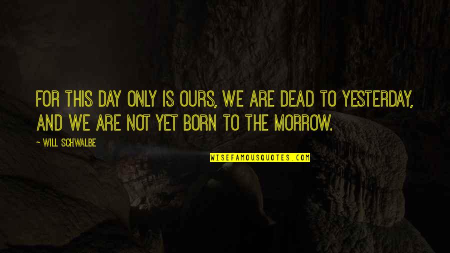 Exelmans Tessenderlo Quotes By Will Schwalbe: For this day only is ours, we are