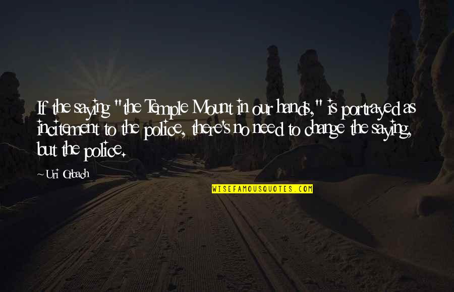 Exemplare Brig Quotes By Uri Orbach: If the saying "the Temple Mount in our Exemplare Brig Quotes By Uri Orbach: If the saying "the Temple Mount in our