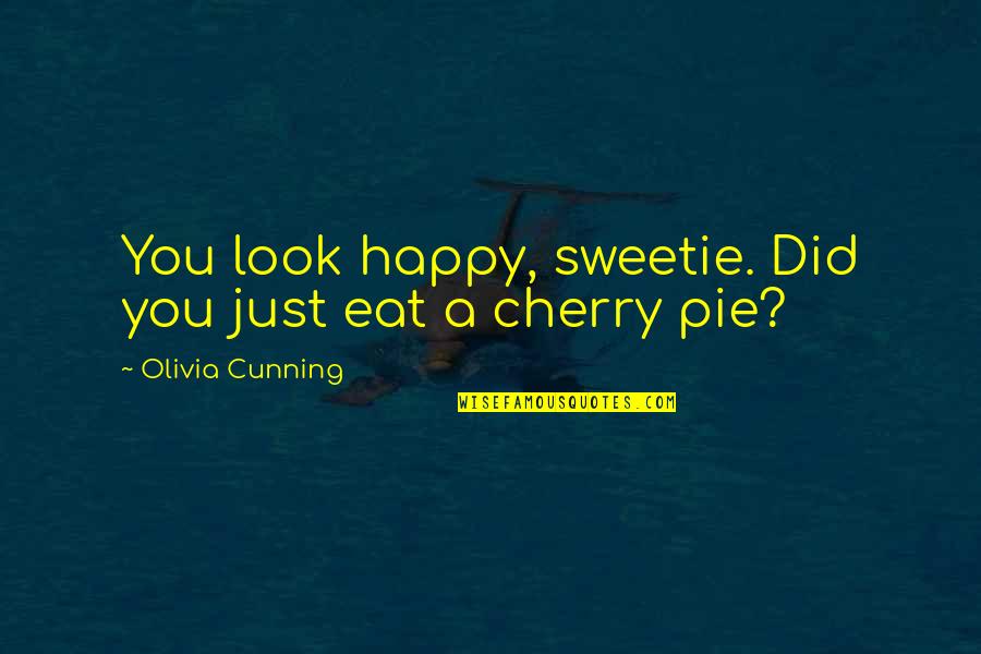 Exemplarism Quotes By Olivia Cunning: You look happy, sweetie. Did you just eat Exemplarism Quotes By Olivia Cunning: You look happy, sweetie. Did you just eat