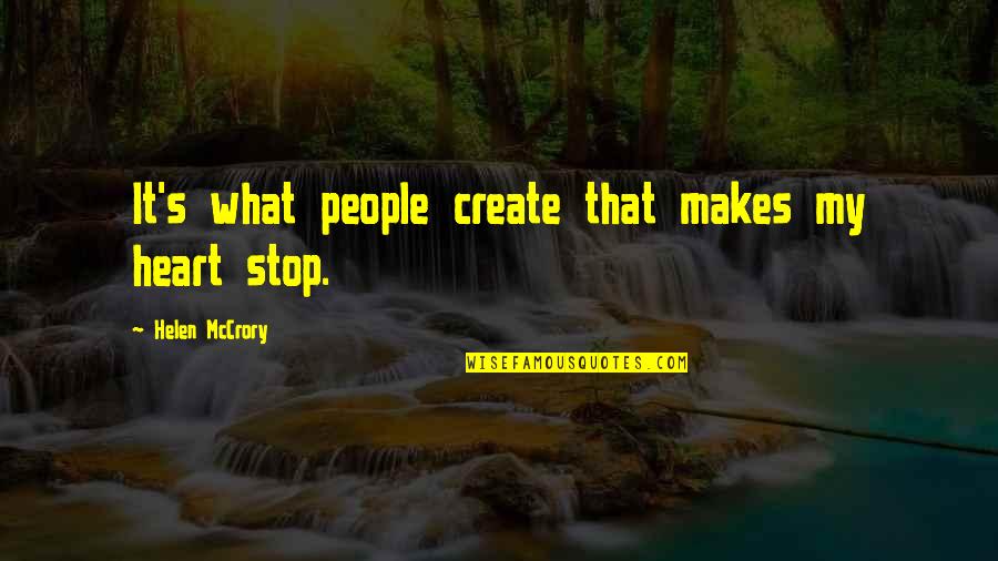 Exemplarist Quotes By Helen McCrory: It's what people create that makes my heart Exemplarist Quotes By Helen McCrory: It's what people create that makes my heart