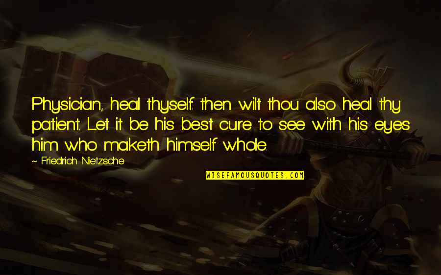 Exemplary Best Quotes By Friedrich Nietzsche: Physician, heal thyself: then wilt thou also heal