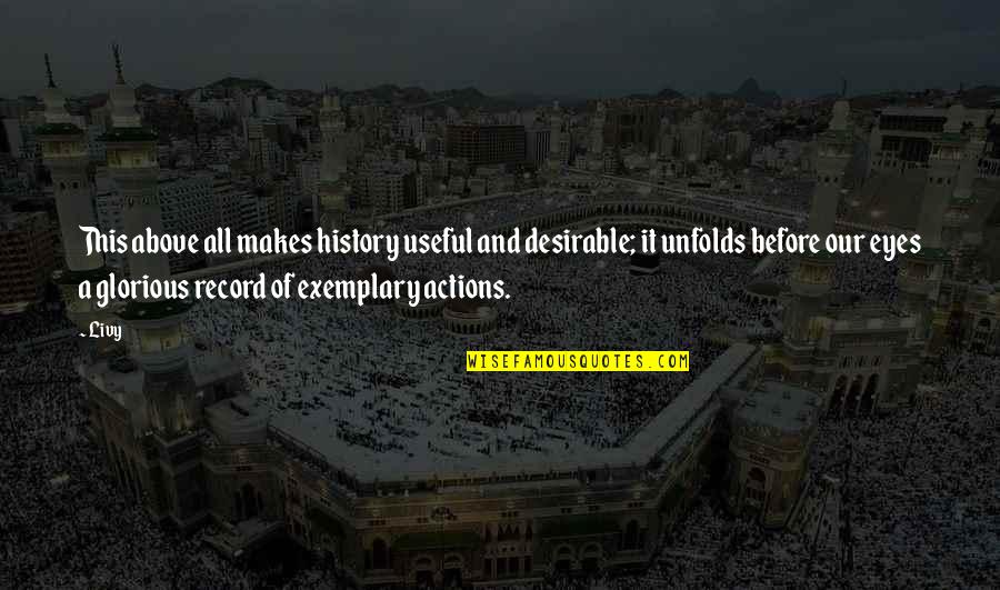 Exemplary Best Quotes By Livy: This above all makes history useful and desirable; Exemplary Best Quotes By Livy: This above all makes history useful and desirable;
