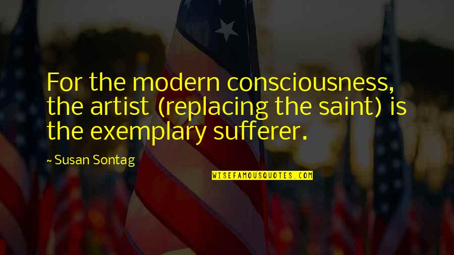 Exemplary Best Quotes By Susan Sontag: For the modern consciousness, the artist (replacing the