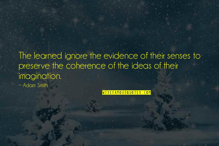 Exemplary Inspiring Quotes By Adam Smith: The learned ignore the evidence of their senses