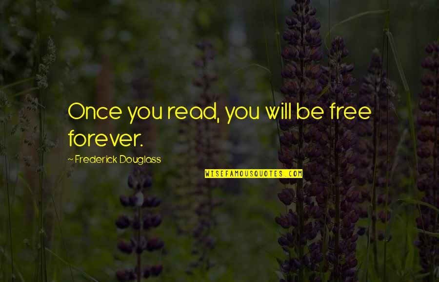 Exemplary Leader Quotes By Frederick Douglass: Once you read, you will be free forever.