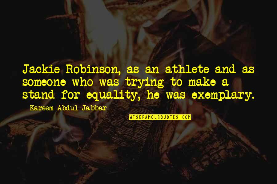 Exemplary Quotes By Kareem Abdul-Jabbar: Jackie Robinson, as an athlete and as someone