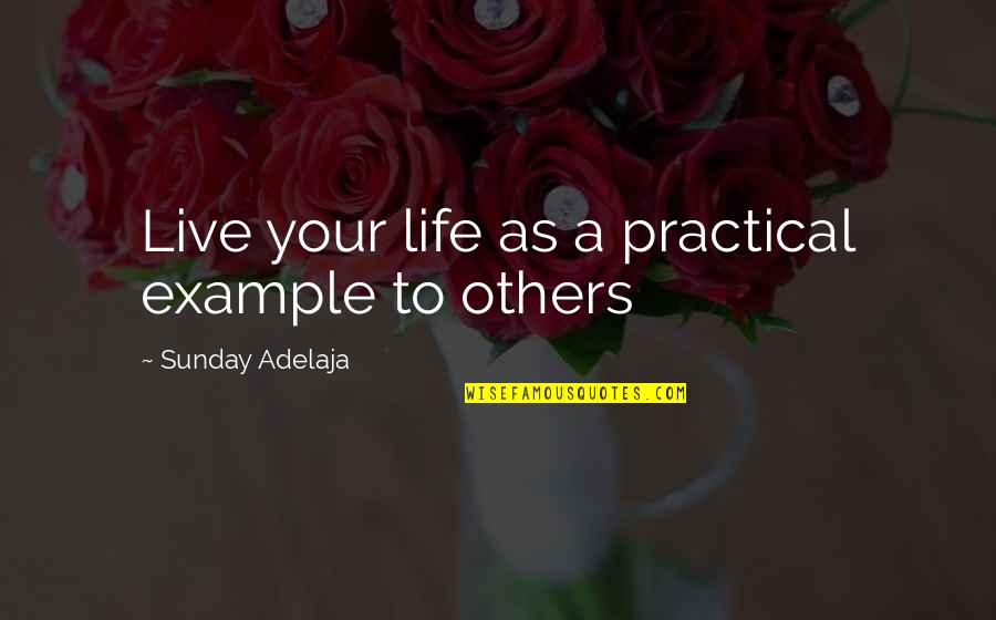 Exemplary Work Quotes By Sunday Adelaja: Live your life as a practical example to Exemplary Work Quotes By Sunday Adelaja: Live your life as a practical example to