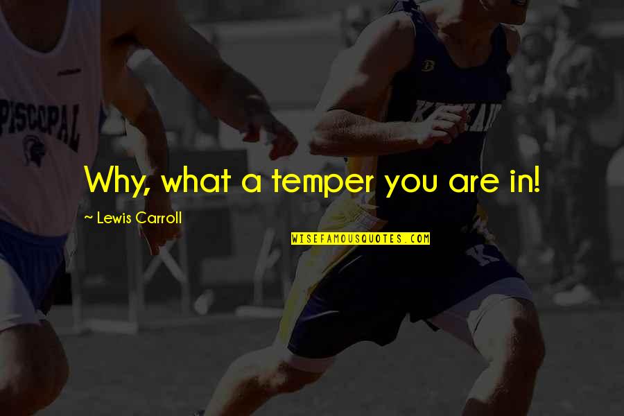 Exemples De Lettre Quotes By Lewis Carroll: Why, what a temper you are in! Exemples De Lettre Quotes By Lewis Carroll: Why, what a temper you are in!