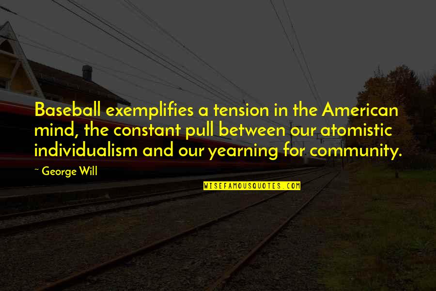 Exemplifies Quotes By George Will: Baseball exemplifies a tension in the American mind,