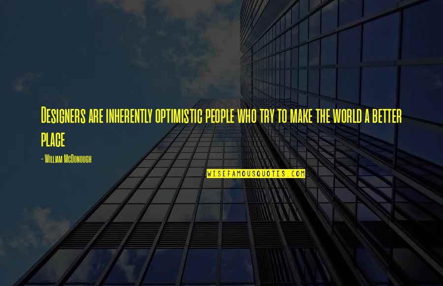 Exemplifies Quotes By William McDonough: Designers are inherently optimistic people who try to