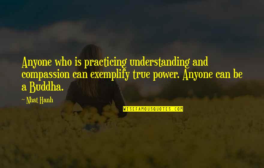 Exemplify Quotes By Nhat Hanh: Anyone who is practicing understanding and compassion can