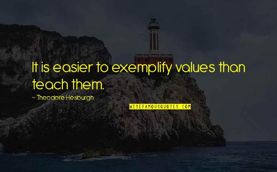 Exemplify Quotes By Theodore Hesburgh: It is easier to exemplify values than teach