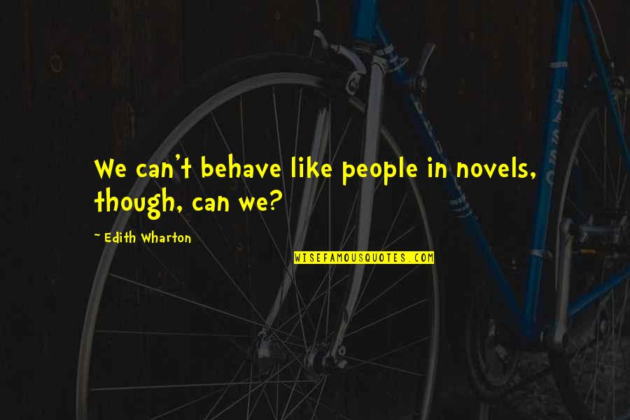 Exemplifying Quotes By Edith Wharton: We can't behave like people in novels, though,