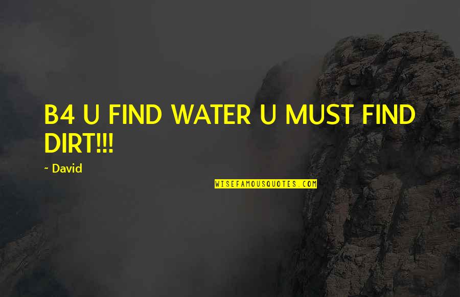 Exemplifying Thesaurus Quotes By David: B4 U FIND WATER U MUST FIND DIRT!!!