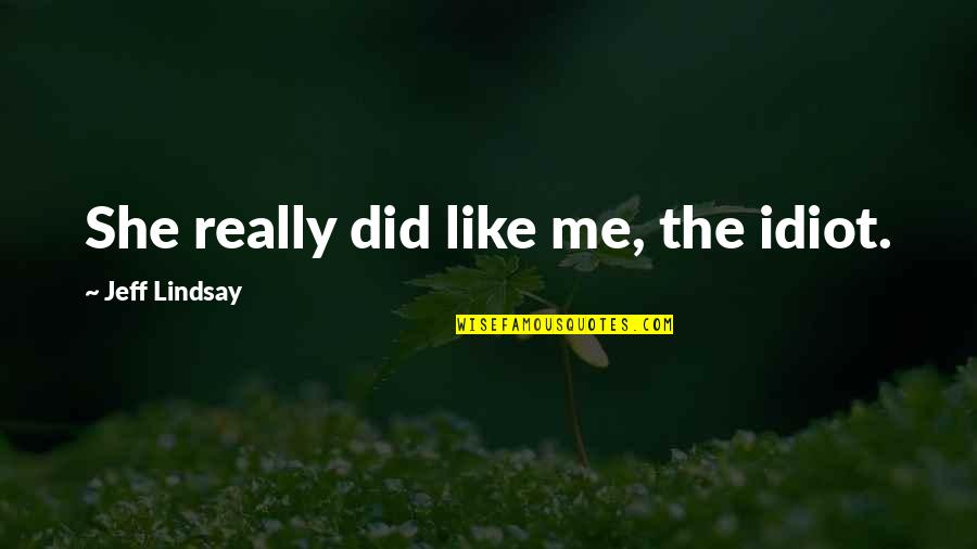 Exemplo De Carta Quotes By Jeff Lindsay: She really did like me, the idiot. Exemplo De Carta Quotes By Jeff Lindsay: She really did like me, the idiot.