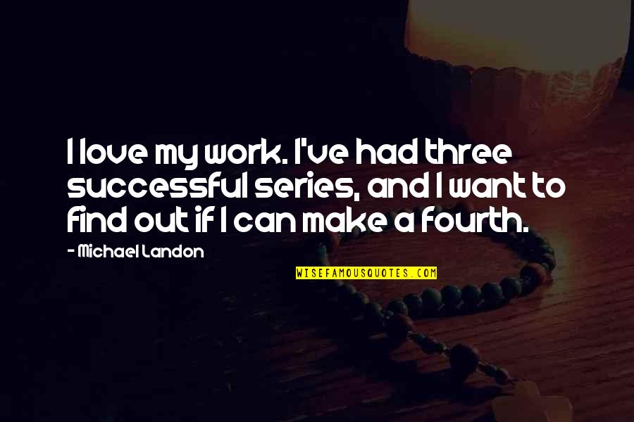 Exemplum Quaere Quotes By Michael Landon: I love my work. I've had three successful