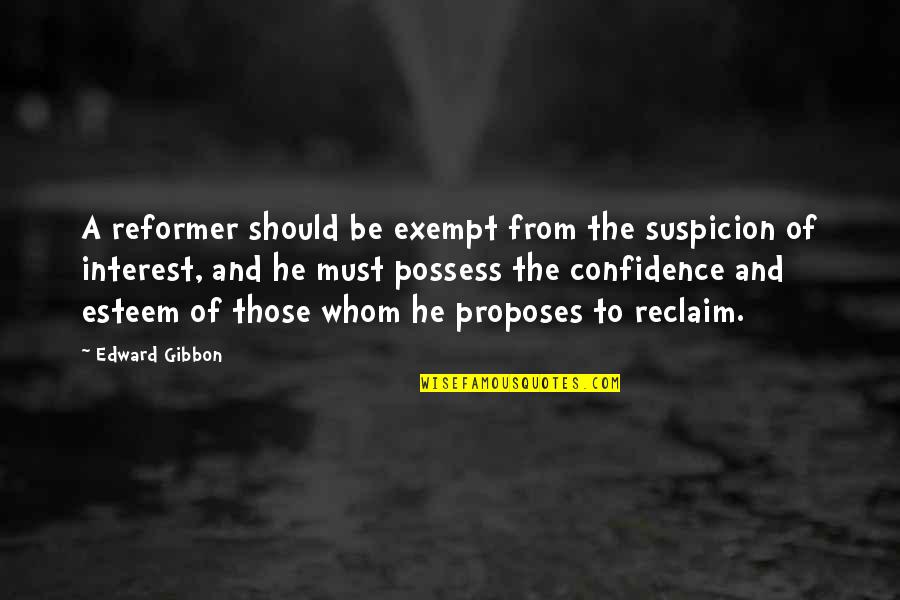 Exempt Quotes By Edward Gibbon: A reformer should be exempt from the suspicion