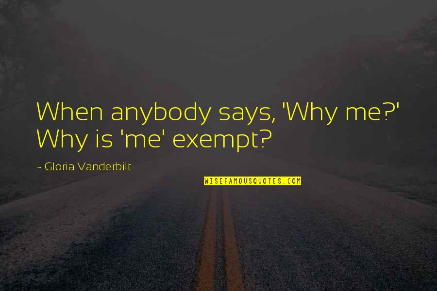 Exempt Quotes By Gloria Vanderbilt: When anybody says, 'Why me?' Why is 'me'