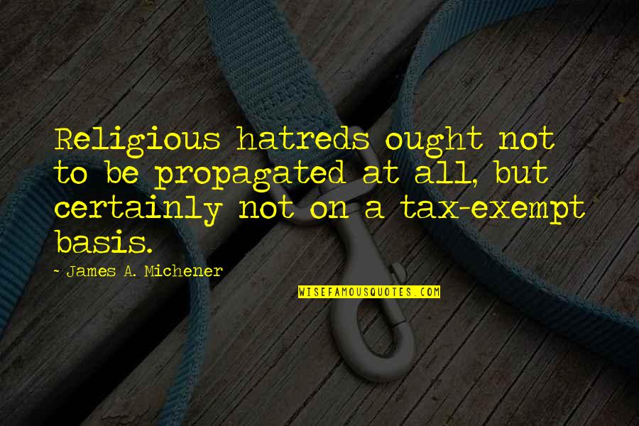 Exempt Quotes By James A. Michener: Religious hatreds ought not to be propagated at