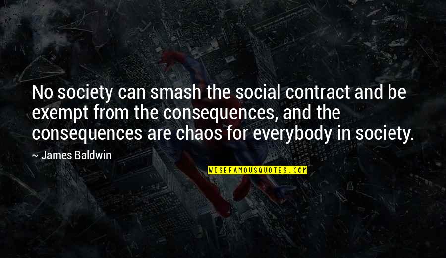 Exempt Quotes By James Baldwin: No society can smash the social contract and Exempt Quotes By James Baldwin: No society can smash the social contract and