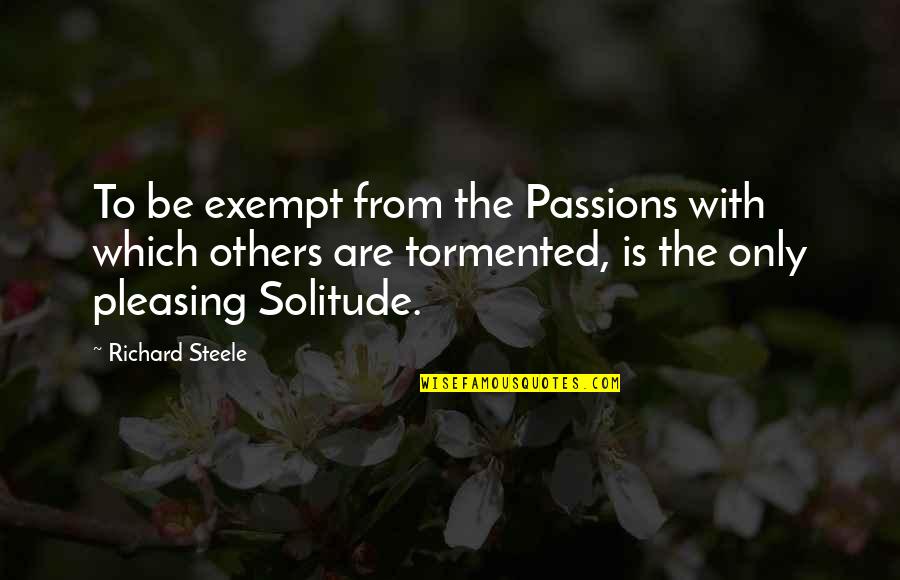 Exempt Quotes By Richard Steele: To be exempt from the Passions with which Exempt Quotes By Richard Steele: To be exempt from the Passions with which