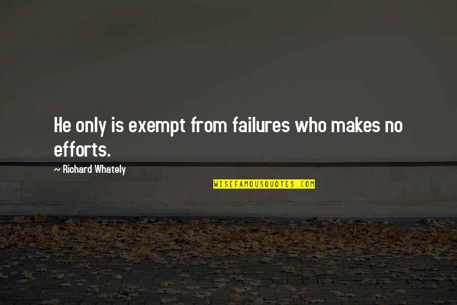 Exempt Quotes By Richard Whately: He only is exempt from failures who makes