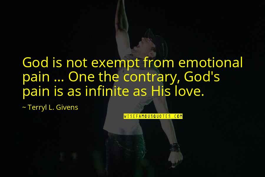 Exempt Quotes By Terryl L. Givens: God is not exempt from emotional pain ...